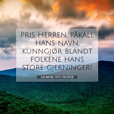 Picture 07 - Salmene 105:1 NORSK - Pris Herren, påkall hans navn, kunngjør blandt - Bible Verse Picture