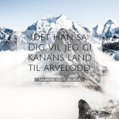 Picture 07 - Salmene 105:11 NORSK - idet han sa: Dig vil jeg gi Kana'ns land til - Bible Verse Picture