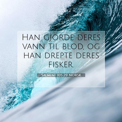 Picture 07 - Salmene 105:29 NORSK - Han gjorde deres vann til blod, og han drepte - Bible Verse Picture