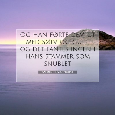 Picture 07 - Salmene 105:37 NORSK - Og han førte dem ut med sølv og gull, og det - Bible Verse Picture