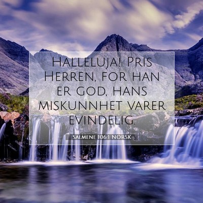 Picture 07 - Salmene 106:1 NORSK - Halleluja! Pris Herren, for han er god, hans - Bible Verse Picture