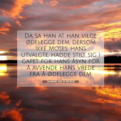 Picture 07 - Salmene 106:23 NORSK - Da sa han at han vilde ødelegge dem, dersom ikke - Bible Verse Picture
