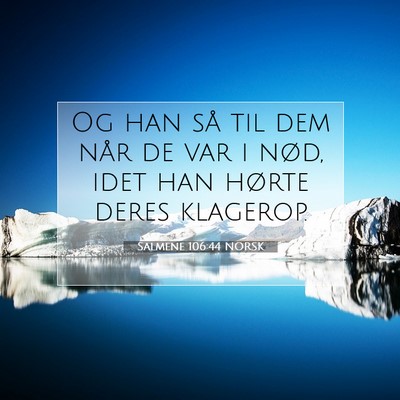Picture 07 - Salmene 106:44 NORSK - Og han så til dem når de var i nød, idet han - Bible Verse Picture