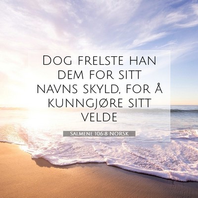 Picture 07 - Salmene 106:8 NORSK - Dog frelste han dem for sitt navns skyld, for å - Bible Verse Picture