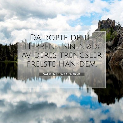 Picture 07 - Salmene 107:13 NORSK - Da ropte de til Herren i sin nød; av deres - Bible Verse Picture