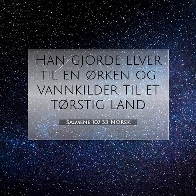 Picture 07 - Salmene 107:33 NORSK - Han gjorde elver til en ørken og vannkilder til - Bible Verse Picture