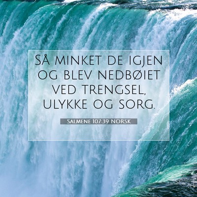 Picture 07 - Salmene 107:39 NORSK - Så minket de igjen og blev nedbøiet ved - Bible Verse Picture
