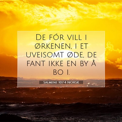 Picture 07 - Salmene 107:4 NORSK - De fór vill i ørkenen, i et uveisomt øde, de - Bible Verse Picture