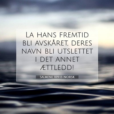 Picture 07 - Salmene 109:13 NORSK - La hans fremtid bli avskåret, deres navn bli - Bible Verse Picture