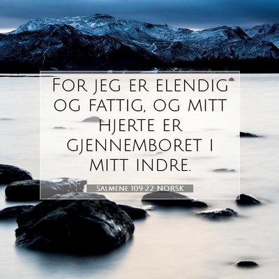Picture 07 - Salmene 109:22 NORSK - For jeg er elendig og fattig, og mitt hjerte er - Bible Verse Picture