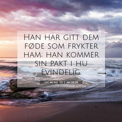 Picture 07 - Salmene 111:5 NORSK - Han har gitt dem føde som frykter ham; han - Bible Verse Picture