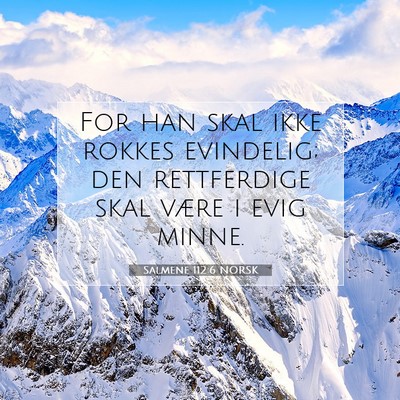 Picture 07 - Salmene 112:6 NORSK - For han skal ikke rokkes evindelig; den - Bible Verse Picture