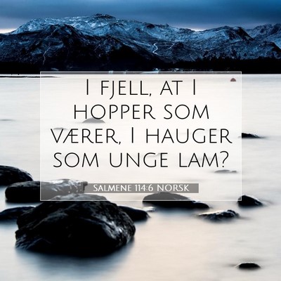 Picture 07 - Salmene 114:6 NORSK - I fjell, at I hopper som værer, I hauger som - Bible Verse Picture