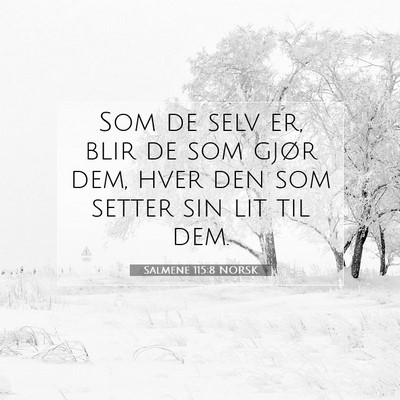 Picture 07 - Salmene 115:8 NORSK - Som de selv er, blir de som gjør dem, hver den - Bible Verse Picture