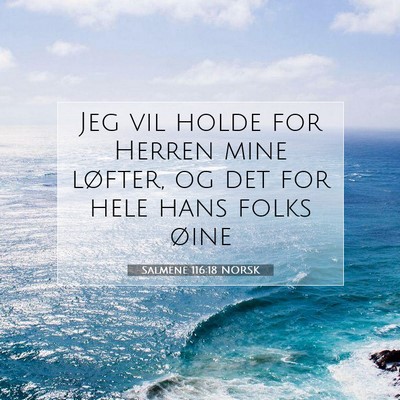 Picture 07 - Salmene 116:18 NORSK - Jeg vil holde for Herren mine løfter, og det for - Bible Verse Picture