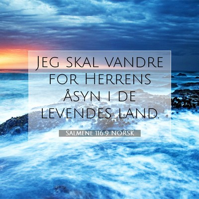 Picture 07 - Salmene 116:9 NORSK - Jeg skal vandre for Herrens åsyn i de levendes - Bible Verse Picture