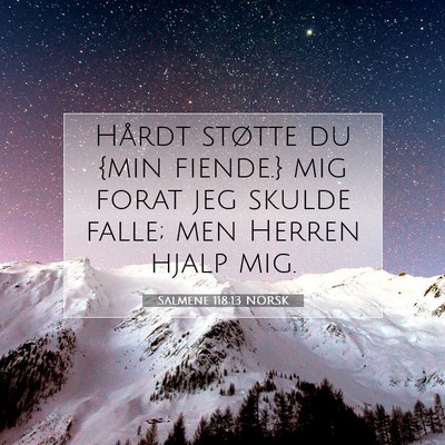 Picture 07 - Salmene 118:13 NORSK - Hårdt støtte du {min fiende.} mig forat jeg - Bible Verse Picture