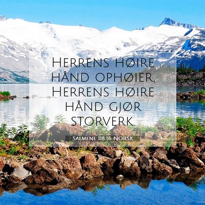 Picture 07 - Salmene 118:16 NORSK - Herrens høire hånd ophøier, Herrens høire - Bible Verse Picture