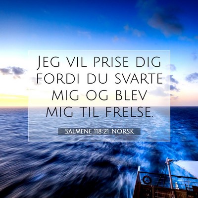 Picture 07 - Salmene 118:21 NORSK - Jeg vil prise dig fordi du svarte mig og blev mig - Bible Verse Picture