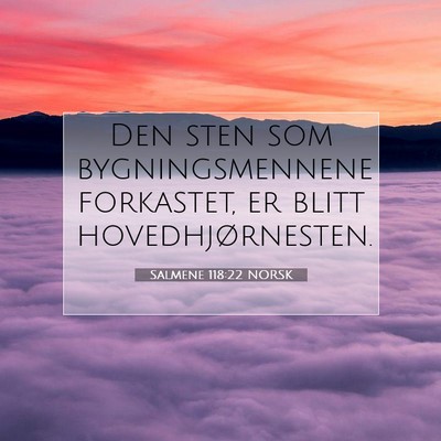 Picture 07 - Salmene 118:22 NORSK - Den sten som bygningsmennene forkastet, er blitt - Bible Verse Picture