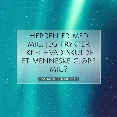 Picture 07 - Salmene 118:6 NORSK - Herren er med mig, jeg frykter ikke; hvad skulde - Bible Verse Picture