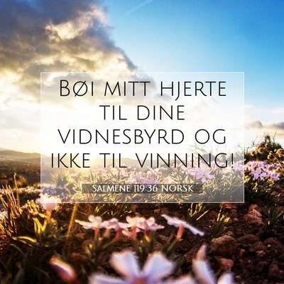 Picture 07 - Salmene 119:36 NORSK - Bøi mitt hjerte til dine vidnesbyrd og ikke til - Bible Verse Picture