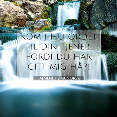 Picture 07 - Salmene 119:49 NORSK - Kom i hu ordet til din tjener, fordi du har gitt - Bible Verse Picture