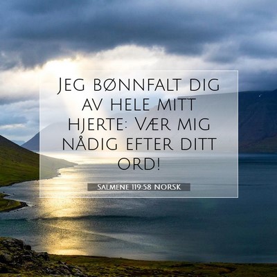 Picture 07 - Salmene 119:58 NORSK - Jeg bønnfalt dig av hele mitt hjerte: Vær mig - Bible Verse Picture