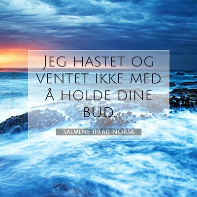 Picture 07 - Salmene 119:60 NORSK - Jeg hastet og ventet ikke med å holde dine - Bible Verse Picture