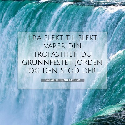 Picture 07 - Salmene 119:90 NORSK - Fra slekt til slekt varer din trofasthet; du - Bible Verse Picture