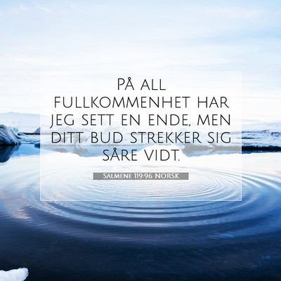 Picture 07 - Salmene 119:96 NORSK - På all fullkommenhet har jeg sett en ende, men - Bible Verse Picture
