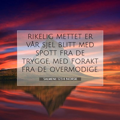 Picture 07 - Salmene 123:4 NORSK - rikelig mettet er vår sjel blitt med spott fra - Bible Verse Picture