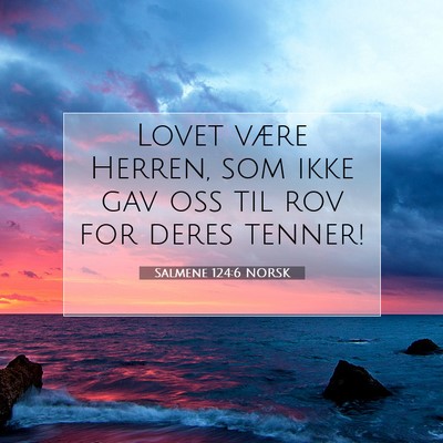Picture 07 - Salmene 124:6 NORSK - Lovet være Herren, som ikke gav oss til rov for - Bible Verse Picture