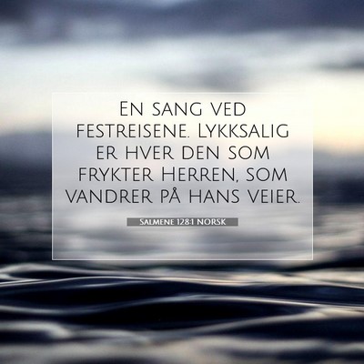 Picture 07 - Salmene 128:1 NORSK - En sang ved festreisene. Lykksalig er hver den - Bible Verse Picture