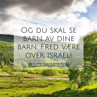 Picture 07 - Salmene 128:6 NORSK - Og du skal se barn av dine barn. Fred være over - Bible Verse Picture