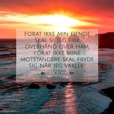 Picture 07 - Salmene 13:5 NORSK - forat ikke min fiende skal si: Jeg fikk overhånd - Bible Verse Picture