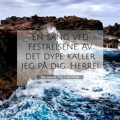 Picture 07 - Salmene 130:1 NORSK - En sang ved festreisene. Av det dype kaller jeg - Bible Verse Picture