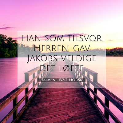 Picture 07 - Salmene 132:2 NORSK - han som tilsvor Herren, gav Jakobs Veldige det - Bible Verse Picture