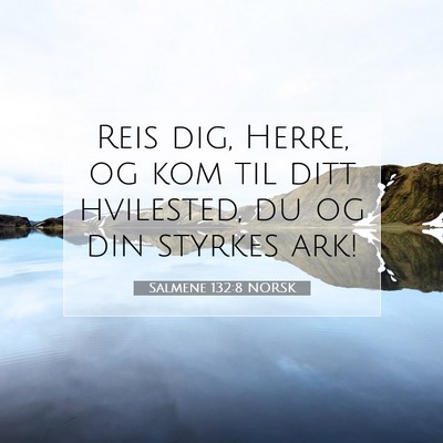 Picture 07 - Salmene 132:8 NORSK - Reis dig, Herre, og kom til ditt hvilested, du og - Bible Verse Picture