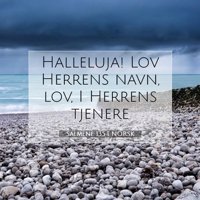 Picture 07 - Salmene 135:1 NORSK - Halleluja! Lov Herrens navn, lov, I Herrens - Bible Verse Picture