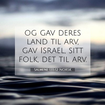 Picture 07 - Salmene 135:12 NORSK - og gav deres land til arv, gav Israel, sitt folk, - Bible Verse Picture