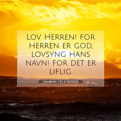 Picture 07 - Salmene 135:3 NORSK - Lov Herren! for Herren er god, lovsyng hans navn! - Bible Verse Picture