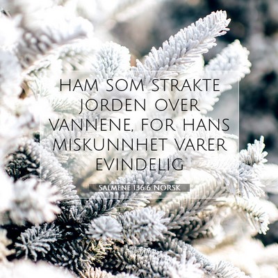 Picture 07 - Salmene 136:6 NORSK - ham som strakte jorden over vannene, for hans - Bible Verse Picture