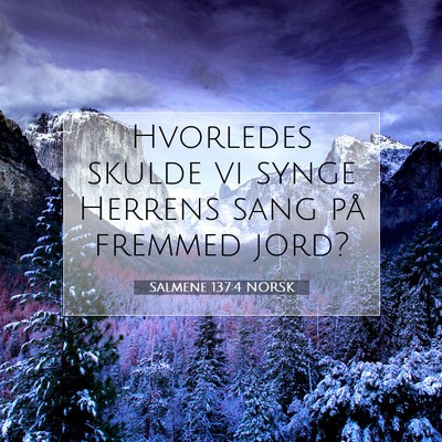 Picture 07 - Salmene 137:4 NORSK - Hvorledes skulde vi synge Herrens sang på - Bible Verse Picture