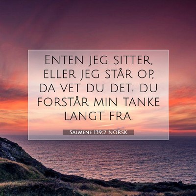 Picture 07 - Salmene 139:2 NORSK - Enten jeg sitter, eller jeg står op, da vet du - Bible Verse Picture