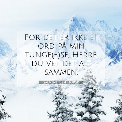 Picture 07 - Salmene 139:4 NORSK - For det er ikke et ord på min tunge(-)se, Herre, - Bible Verse Picture