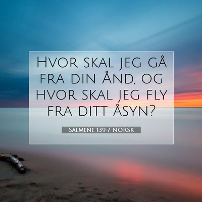 Picture 07 - Salmene 139:7 NORSK - Hvor skal jeg gå fra din Ånd, og hvor skal jeg - Bible Verse Picture