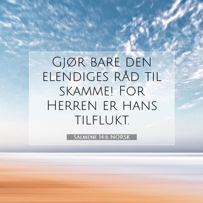 Picture 07 - Salmene 14:6 NORSK - Gjør bare den elendiges råd til skamme! For - Bible Verse Picture