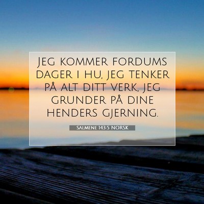 Picture 07 - Salmene 143:5 NORSK - Jeg kommer fordums dager i hu, jeg tenker på alt - Bible Verse Picture