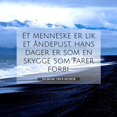 Picture 07 - Salmene 144:4 NORSK - Et menneske er lik et åndepust, hans dager er - Bible Verse Picture